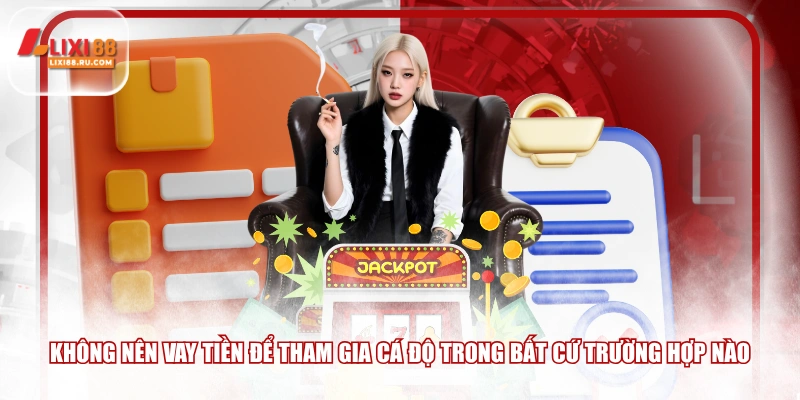 Không nên vay tiền để tham gia cá độ trong bất cứ trường hợp nào